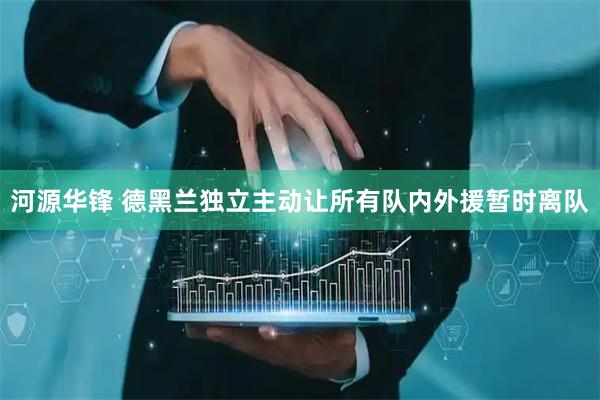 河源华锋 德黑兰独立主动让所有队内外援暂时离队