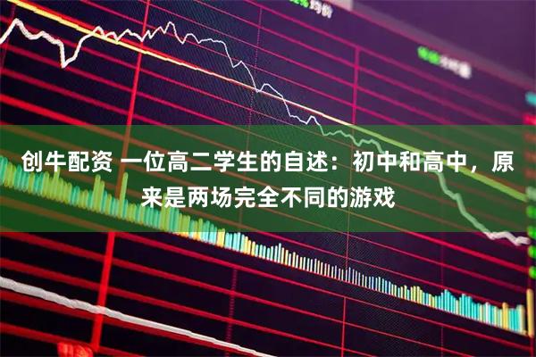 创牛配资 一位高二学生的自述：初中和高中，原来是两场完全不同的游戏
