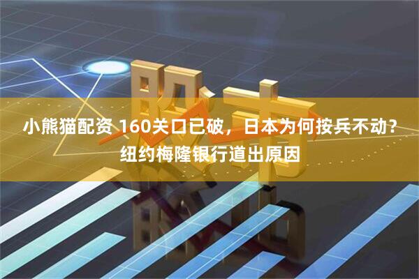 小熊猫配资 160关口已破,日本为何按兵不动?纽约梅隆银行道出原因