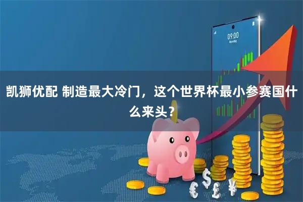 凯狮优配 制造最大冷门，这个世界杯最小参赛国什么来头？